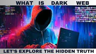 WHAT IS DARK WEB || LET'S EXPLORE THE HIDDEN TRUTH