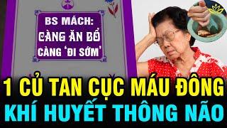 CÀNG ĂN BỔ CÀNG ĐI SỚM: 1 CỦ NÀY BAY CỤC MÁU ĐÔNG KHÍ HUYẾT THÔNG NÃO SỐNG KHỎE THỌ QUA 100T