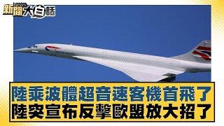 陸乘波體超音速客機首飛了 陸突宣布反擊歐盟放大招了【新聞大白話】20241031-6｜楊永明 栗正傑 左正東