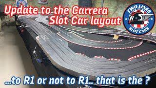 Update to the Carrera Slot Car Track.. to R1 or not to R1.. that is the question?