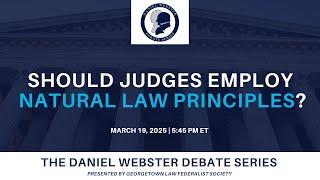 Should Judges Employ Natural Law Principles? - Georgetown Law Daniel Webster Debate Series