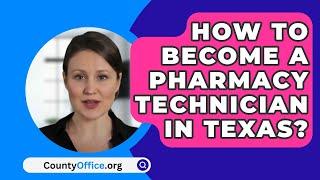 How To Become A Pharmacy Technician In Texas? - CountyOffice.org