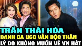 TRẦN THÁI HÒA- DANH CA U60 vẫn độc thân, ngưỡng mộ lý do không về Việt Nam hát | Lịch Sử Hải Ngoại