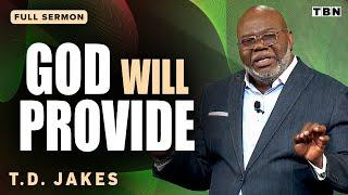 T.D. Jakes: Give Your Needs to God and He WILL Provide | Full Sermons on TBN