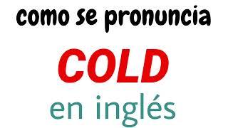 Cómo se dice Cold | cómo se pronuncia cold en inglés | cómo se pronuncia cold | cómo pronunciar Cold