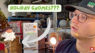 Glass Blowing: I’ll be Gnome for Christmas