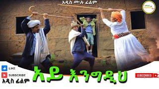 አይ እንግዲህ አዲስ ሙሉ ፊልም( Ay Engidih ) Full Length Ethiopian Film   2024