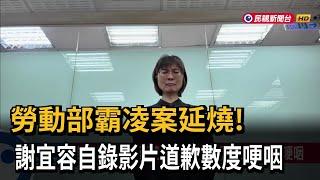 勞動部霸凌案延燒！謝宜容自錄影片道歉數度哽咽－民視新聞