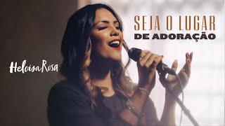 Heloisa Rosa - Seja o Lugar de Adoração (Vídeo Oficial)