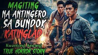 MAGITING NA ANTINGERO NG BUNDOK KATINGLAD | Kwentong Aswang | True Horror Story | Tagalog Stories