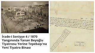 İrade-i Seniyye 4 / 1870 Yangınında Yanan Beyoğlu Tiyatrosu Yerine Tepebaşı'na Yeni Tiyatro Binası