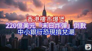 《Boss市场快讯》香港樓市爆煲，220億美元「末日炸彈」倒數，中小銀行恐現擠兌潮