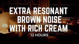 12 Hours of Extra Resonant Brown Noise with Rich Cream | No Mid Ads | Black Screen