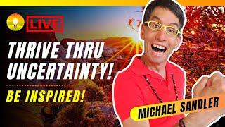 How to THRIVE Through GREAT Uncertainty (POWERFUL!) Michael Sandler