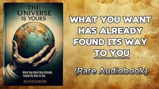 THE UNIVERSE IS YOURS: What You Want Has Already Found Its Way To You (Audiobook)