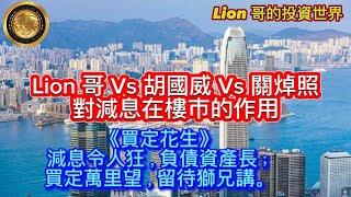 9.20 Lion 哥Vs胡國威Vs關焯照對減息在樓市的作用| 《買定花生》減息令人狂，負債資產長；買定萬里望，留待獅兄講。