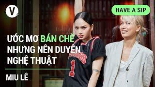 Ước mơ bán chè, nhưng nên duyên với nghệ thuật - Miu Lê | #HaveASip 92