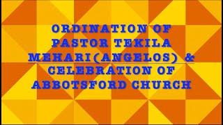 ORDINATION OF PASTOR TEKILA MEHARI(ANGELOS) & CELEBRATION OF ABBOTSFORD CHURCH