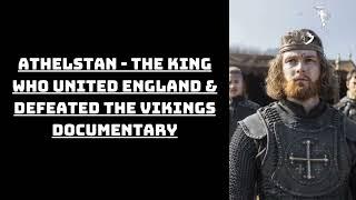 Athelstan - The King Who United England & Defeated the Vikings Documentary | The Wisdom Vault