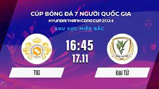 Trực tiếp: TIG - ĐẠI TỪ | Cúp BĐ 7 người Quốc gia Hyundai Thành Công Cup 2024 #VSCS4