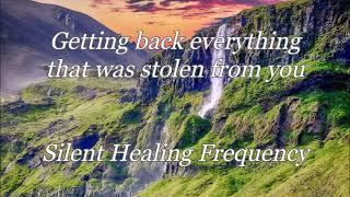 Getting back everything that was stolen from you Silent Healing Frequency