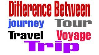 Difference between journey, travel, voyage, tour, trip