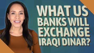 What US banks will exchange Iraqi dinar?