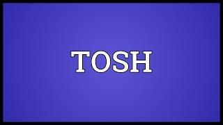 TOSH Meaning