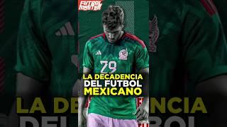 La decadencia del futbol Mexicano