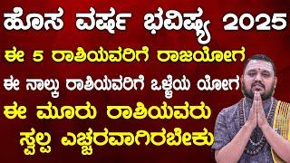 ಹೊಸ ವರ್ಷ ಭವಿಷ್ಯ 2025 ಈ 5 ರಾಶಿ ರಾಜಯೋಗ ಈ 4 ರಾಶಿಯವರಿಗೆ  ಒಳ್ಳೆಯ ಯೋಗ ಈ 3 ರಾಶಿಯವರು  ಸ್ವಲ್ಪ ಎಚ್ಚರವಾಗಿರಬೇಕು