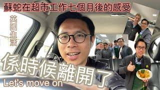 香港人搵工系列｜係時候離開了！｜Let's move on. ｜蘇蛇在超市工作七個月後的感受 ｜英國生活