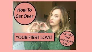 Break Up Advice: How To Get Over Your FIRST LOVE!