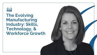 The Evolving Manufacturing Industry: Skills, Technology, & Workforce Growth