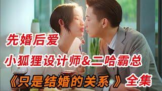 小狐狸设计师&二哈霸总的先婚后爱，一口气看完《只是结婚关系》全集