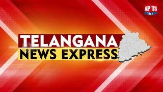 TELANGANA NEWS EXPRESS || APTS 24X7 ||