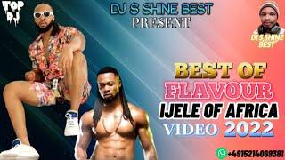 BEST OF FLAVOUR IJELE OF AFRICA VIDEO 2022 BY DJ S SHINE BEST