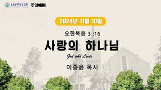 11-10-2024 "사랑의 하나님" (요 3:16) 이종윤목사, LA동부장로교회 주일예배