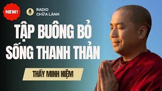 Sư Minh Niệm - Tập BUÔNG BỎ Để Có Cuộc Sống THANH THẢN | Radio Chữa Lành