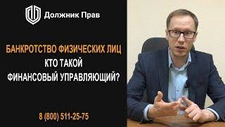 Кто такой финансовый управляющий при банкротстве физических лиц? Должник Прав.
