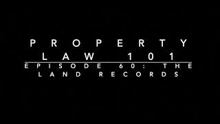 The Land Records: Property Law 101 #60