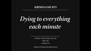 Dying to everything each minute | J. Krishnamurti