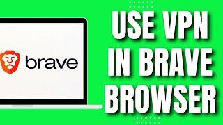 How To Use VPN In Brave Browser (New Easy)