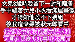 女兒3歲時我留下一封和離書，手中縫著女兒小衣看滿屋畫像，我才得知他放不下嫡姐，後我這棄婦被狀元郎看中，他卻心悅於我抱著女兒求和，可哪有那麼多好事 我不願了| #為人處世#生活經驗#情感故事#養老#退休