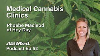 Medical Cannabis Clinics: Phoebe Macleod of Hey Day (Altmed Podcast Ep.52)