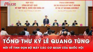 Tổng Thư ký Lê Quang Tùng nói về tinh gọn bộ máy các cơ quan của Quốc hội | Thời sự