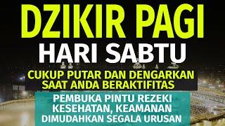 DZIKIR PAGI Pembuka Rezeki HARI SABTU Doa & Surah-surah Anjuran Dihafal Untuk Urusan Dunia Akhirat