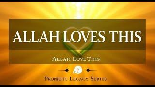 Allah Loves This | Living the Prophetic Legacy A Hadith Series