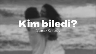 Izbasar Kenesov - Kim biledi? [текст песни,караоке]