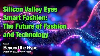 Talking about Silicon Valley Eyes Smart Fashion - The Future of Fashion and Technology