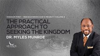 The Practical Approach To Seeking The Kingdom | Dr. Myles Munroe